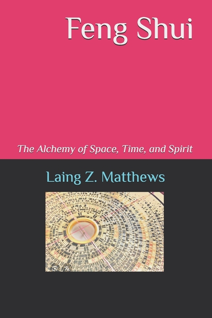 Feng Shui: The Alchemy of Space, Time, and Spirit