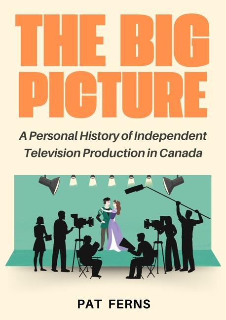 Big Picture: A Personal History of Independent Television Production in Canada