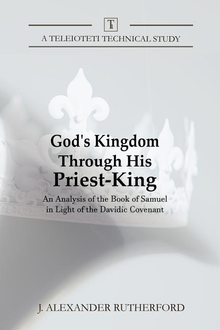 God's Kingdom through His Priest-King: An Analysis of the Book of Samuel in Light of the Davidic Cov