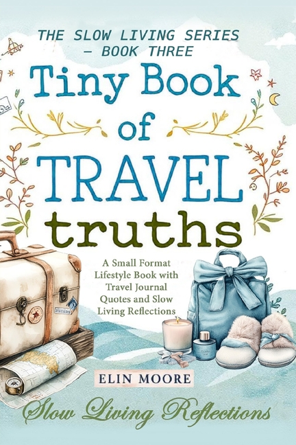 Tiny Book of Travel Truths: A Small Format Lifestyle Book with Travel Journal Quotes and Slow Living