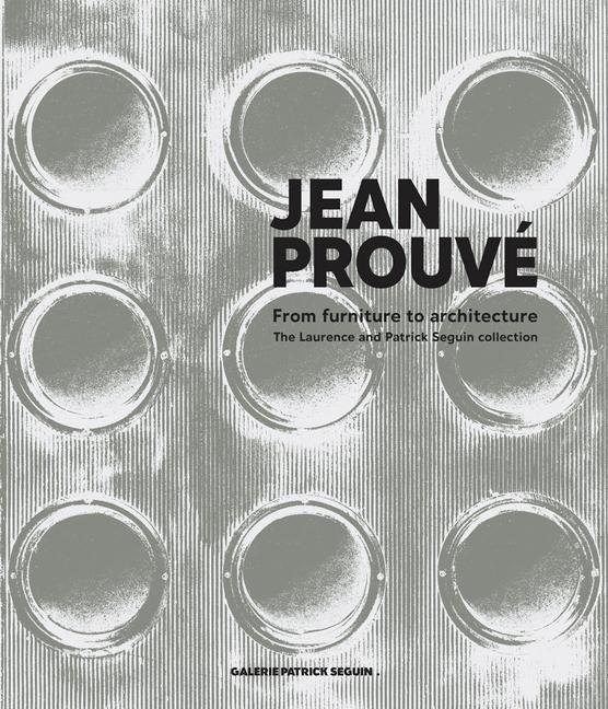 Jean Prouvé from Furniture to Architecture: The Laurence and Patrick Seguin Collection