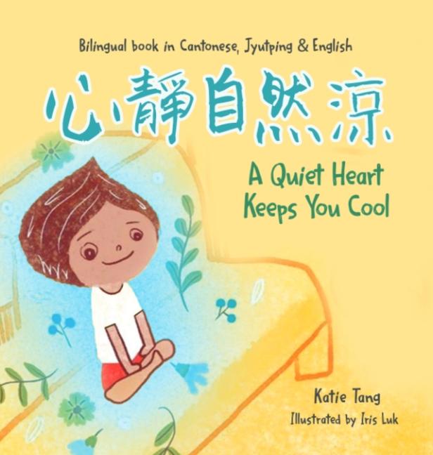 Quiet Heart Keeps You Cool: Bilingual children's book in Cantonese, Jyutping and English