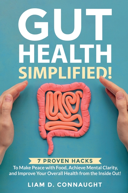 Gut Health Simplified: 7 Proven Hacks to Make Peace with Food, Achieve Mental Clarity, and Improve Y