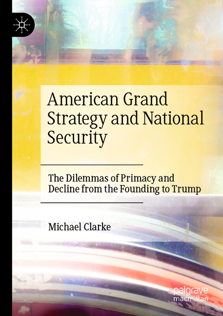 American Grand Strategy and National Security: The Dilemmas of Primacy and Decline from the Founding