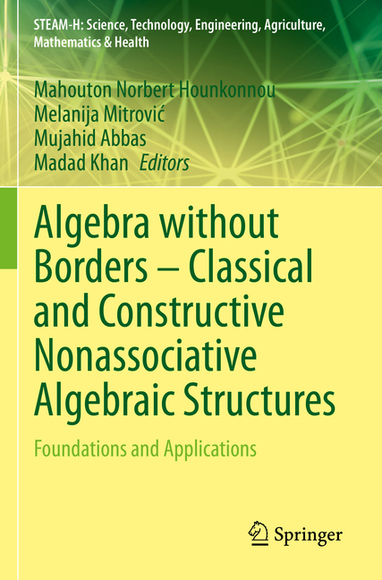 Algebra Without Borders - Classical and Constructive Nonassociative Algebraic Structures: Foundation