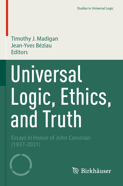 Universal Logic, Ethics, and Truth: Essays in Honor of John Corcoran (1937-2021)