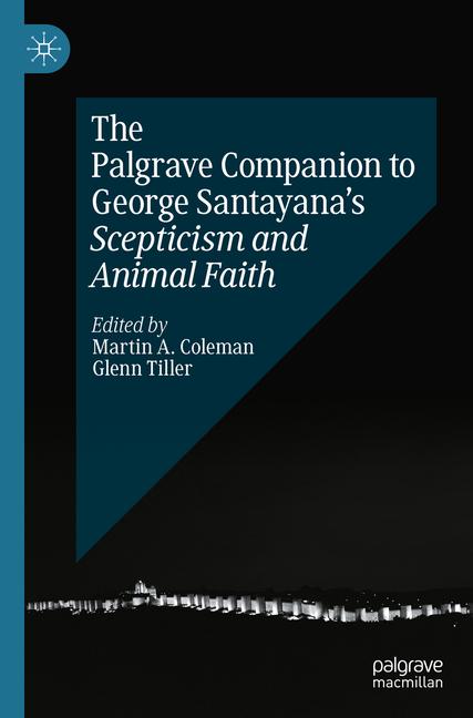 Palgrave Companion to George Santayana's Scepticism and Animal Faith
