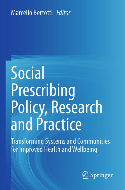 Social Prescribing Policy, Research and Practice: Transforming Systems and Communities for Improved 