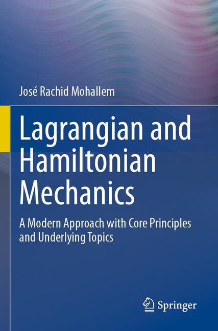 Lagrangian and Hamiltonian Mechanics: A Modern Approach with Core Principles and Underlying Topics