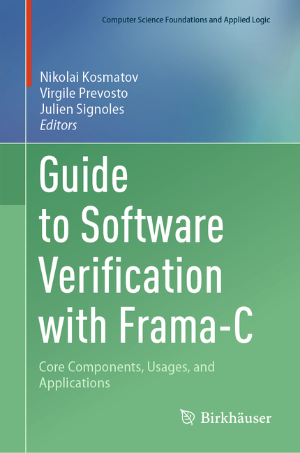 Guide to Software Verification with Frama-C: Core Components, Usages, and Applications (2024)