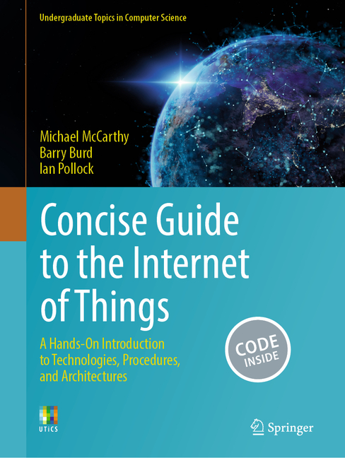 Concise Guide to the Internet of Things: A Hands-On Introduction to Technologies, Procedures, and Ar