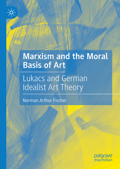 Marxism and the Moral Basis of Art: Lukács and German Idealist Art Theory (2024)