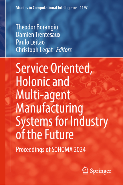 Service Oriented, Holonic and Multi-Agent Manufacturing Systems for Industry of the Future: Proceedi