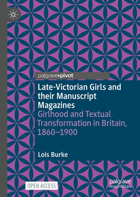 Late-Victorian Girls and Their Manuscript Magazines: Girlhood and Textual Transformation in Britain,
