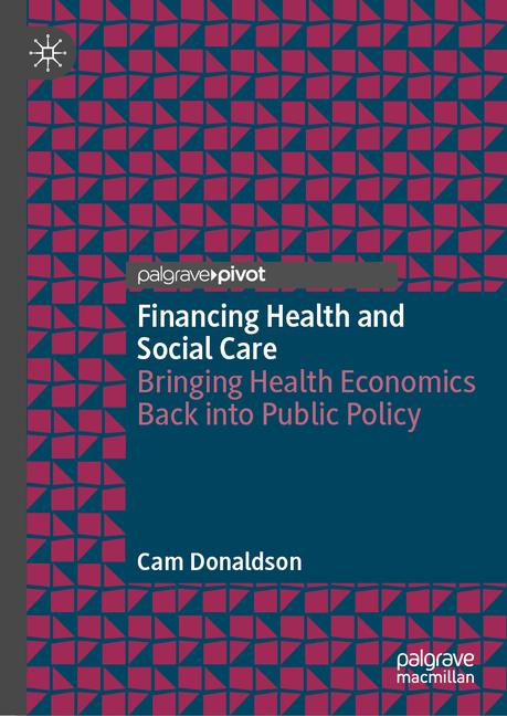 Financing Health and Social Care: Bringing Health Economics Back Into Public Policy