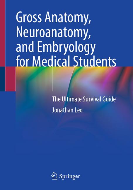 Gross Anatomy, Neuroanatomy, and Embryology for Medical Students: The Ultimate Survival Guide