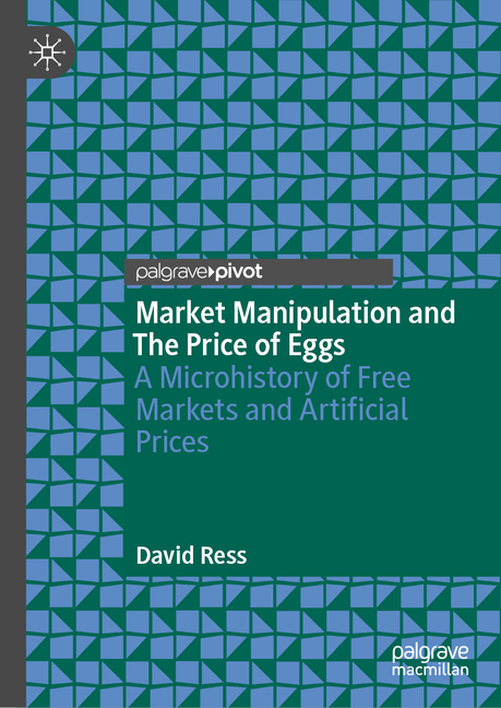Market Manipulation and the Price of Eggs: A Microhistory of Free Markets and Artificial Prices