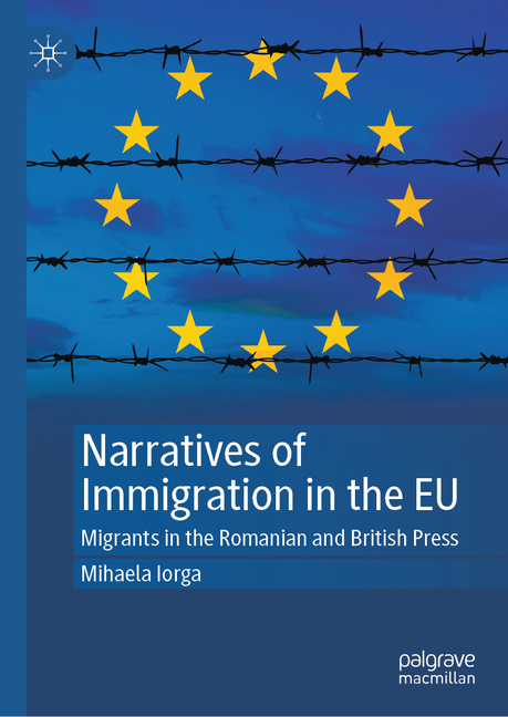 Narratives of Immigration in the EU: Migrants in the Romanian and British Press