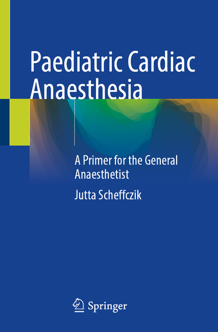 Paediatric Cardiac Anaesthesia: A Primer for the General Anaesthetist