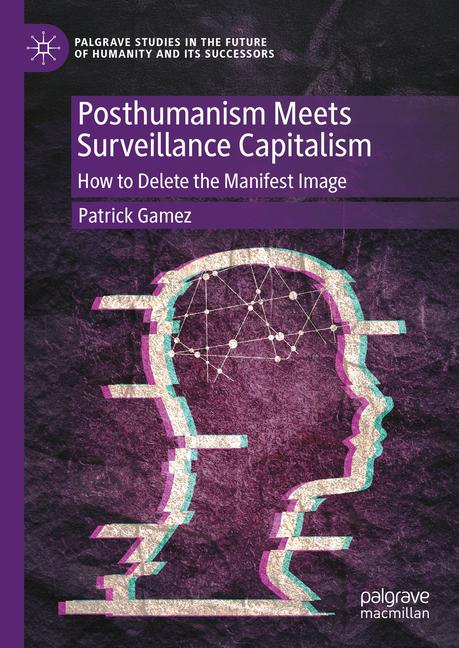 Posthumanism Meets Surveillance Capitalism: How to Delete the Manifest Image