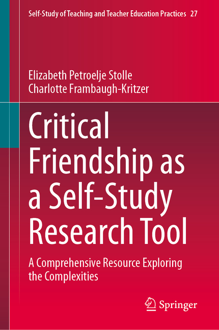 Critical Friendship as a Self-Study Research Tool: A Comprehensive Resource Exploring the Complexiti