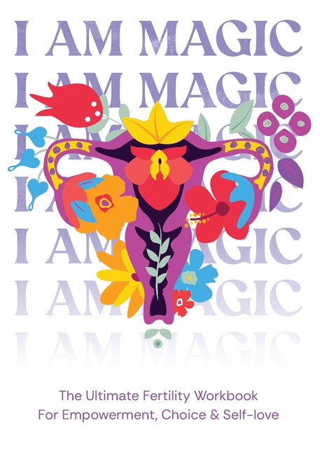 I am magic - The ultimate fertility workbook for empowerment, choice & self-love