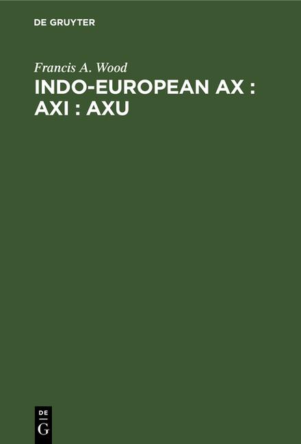 Indo-European Ax: Axi: Axu: A Study in Ablaut and in Wordformation (Reprint 2020)