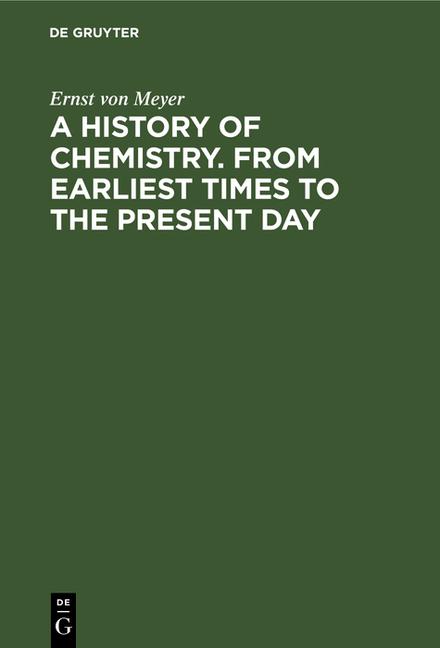 History of Chemistry. from Earliest Times to the Present Day: Being Also an Introduction to the Stud