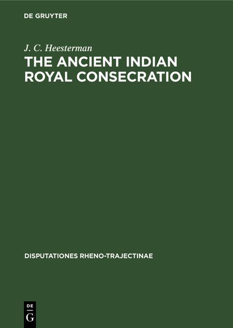 Ancient Indian Royal Consecration: The Rājasūya Described According to the Yajus Texts and Annoted (