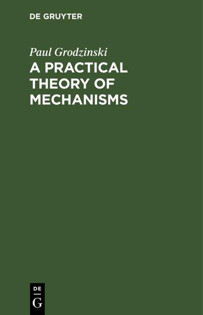 Practical Theory of Mechanisms: Classification and Description of Mechanisms Applied in Machines and
