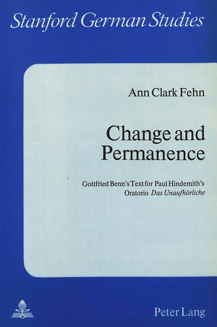 Change and Permanence: Gottfried Benn's Text for Paul Hindemith's Oratorio «Das Unaufhoerliche»