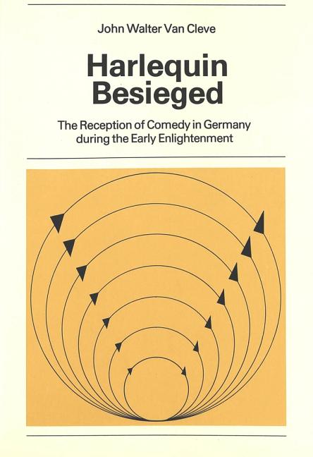 Harlequin Besieged: The Reception of Comedy in Germany During the Early Enlightenment