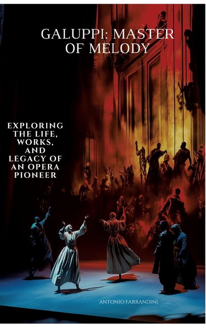 Galuppi: Master of Melody: Exploring the Life, Works, and Legacy of an Opera Pioneer