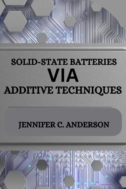 Solid-State Batteries Via Additive Techniques