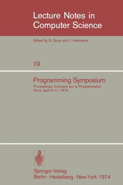 Programming Symposium: Proceedings, Colloque Sur La Programmation, Paris, April 9-11, 1974 (1974)