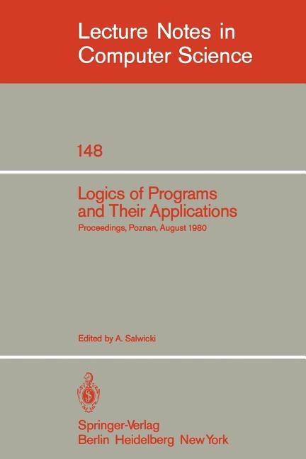 Logics of Programs and Their Applications: Proceedings, Poznan, August 23-29, 1980 (1983)