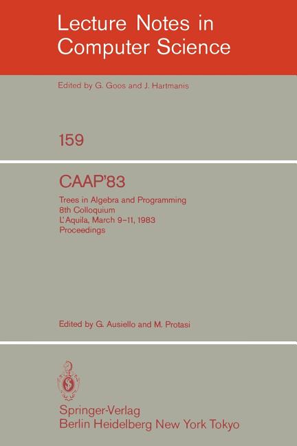 Caap '83: Trees in Algebra and Programming. 8th Colloquium l'Aquila, March 9-11, 1983. Proceedings (