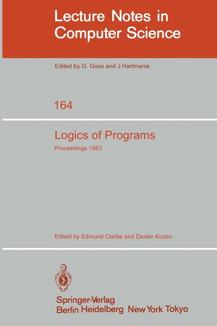 Logics of Programs: Workshop Carnegie Mellon University Pittsburgh, Pa, June 6-8, 1983 (1984)
