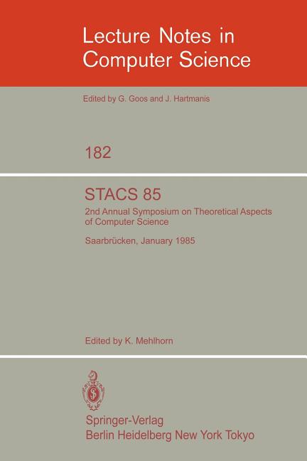 Stacs 85: 2nd Annual Symposium on Theoretical Aspects of Computer Science, Saarbrücken, January 3-5,