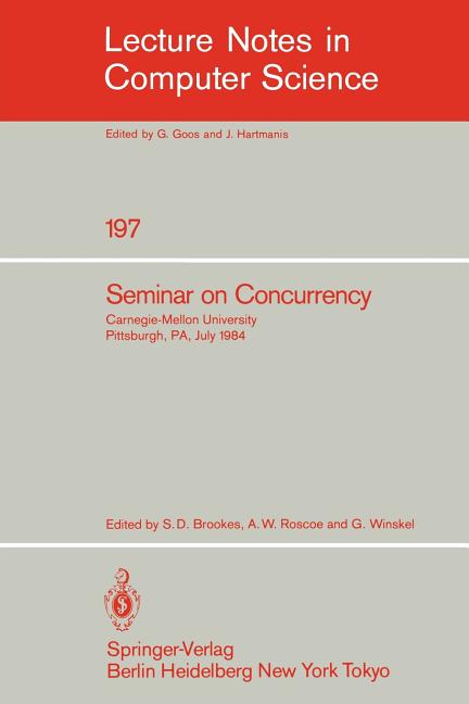 Seminar on Concurrency: Carnegie-Mellon University Pittsburgh, Pa, July 9-11, 1984 (1985)