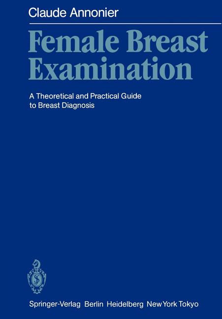Female Breast Examination: A Theoretical and Practical Guide to Breast Diagnosis (Softcover Reprint 