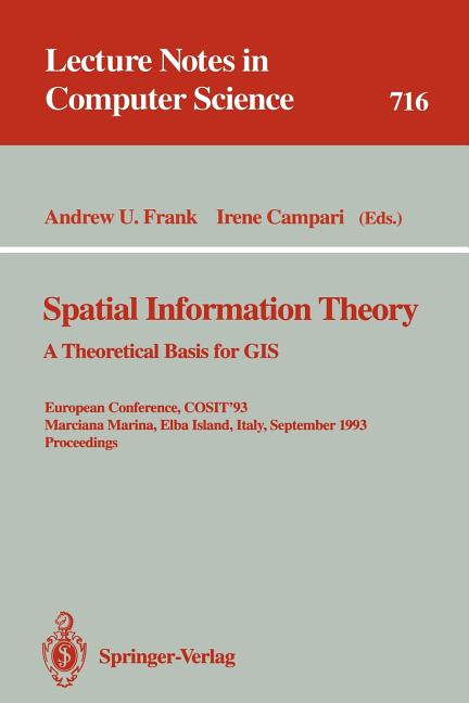 Spatial Information Theory: A Theoretical Basis for GIS: A Theoretical Basis for Gis. European Confe