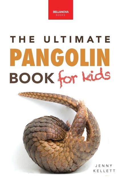 Pangolins The Ultimate Book for Kids: 100+ Amazing Facts, Photos, Activities & More