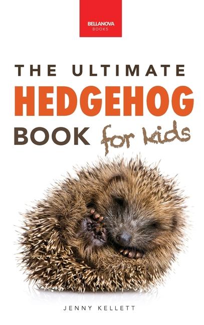 Hedgehogs The Ultimate Hedgehog Book for Kids: 100+ Amazing Hedgehog Facts, Photos, Quiz & Much More