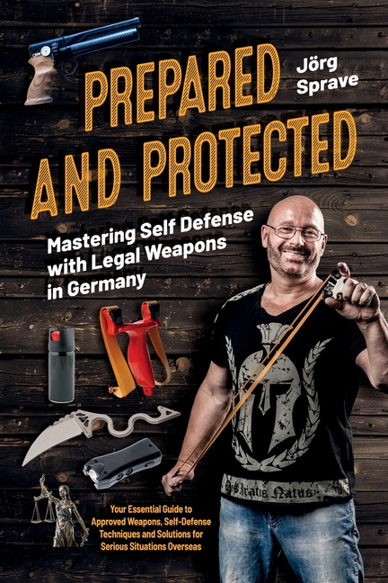 Prepared and Protected: Mastering Self Defense with Legal Weapons in Germany: Your Essential Guide t