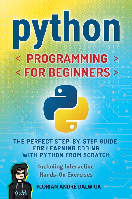 Python Programming for Beginners: The Perfect Step-by-Step Guide for Learning Coding with Python fro