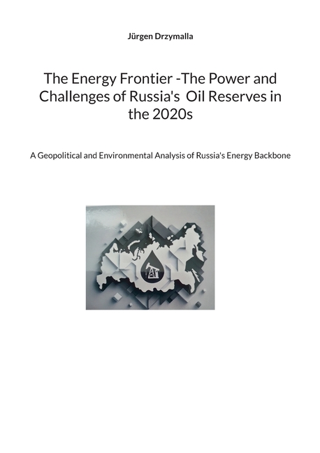 Energy Frontier -The Power and Challenges of Russia's Oil Reserves in the 2020s: A Geopolitical and 