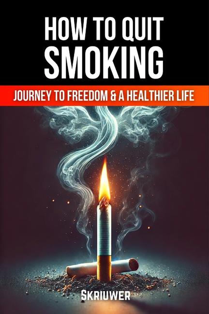 How to Quit Smoking: The Journey to Freedom and a Healthier Life