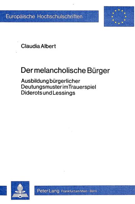 Der Melancholische Buerger: Ausbildung Buergerlicher Deutungsmuster Im Trauerspiel Diderots Und Less