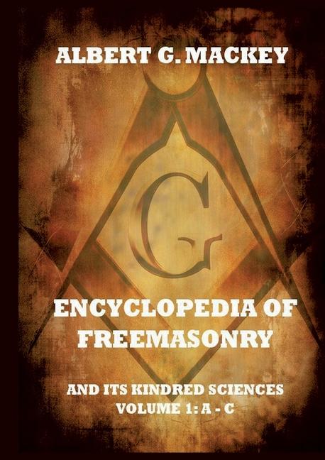Encyclopedia Of Freemasonry And Its Kindred Sciences, Volume 1: A-C: Explanatory Annotated Edition
